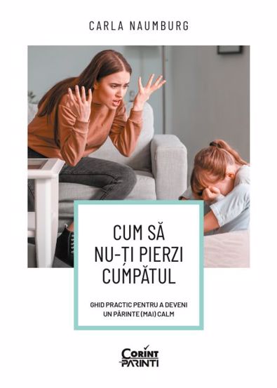 Cum să nu-ți pierzi cumpătul. Ghid practic pentru a deveni un părinte (mai) calm