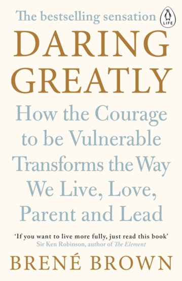 Daring Greatly : How the Courage to Be Vulnerable Transforms the Way We Live Love Parent and Lead