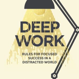 Deep Work : Rules for Focused Success in a Distracted World