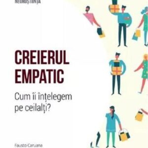 Descopera Neurostiinta. Creierul empatic. Cum ii intelegem pe ceilalti?