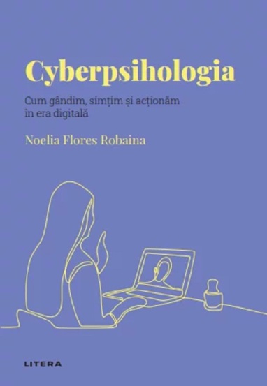 Descopera Psihologia. Cyberpsihologia. Cum gandim simtim si actionam in era digitala