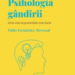 Descopera Psihologia. Psihologia gandirii. Arta unei argumentari mai bune