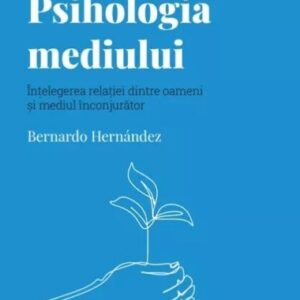 Descopera Psihologia. Psihologia mediului. Intelegerea relatiei dintre oameni si mediul inconjurator