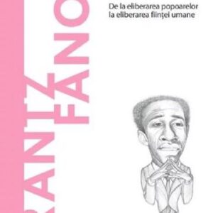 Descopera filosofia. Frantz Fanon - De la eliberarea popoarelor la eliberarea fiintei umane