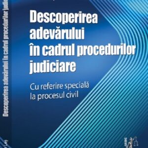 Descoperirea adevarului in cadrul procedurilor judiciare