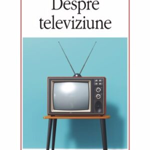 Despre televiziune Scrieri 1956‑2015