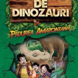 Detectivii de dinozauri in padurea amazoniana. Cartea intai