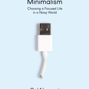 Digital Minimalism : Choosing a Focused Life in a Noisy World