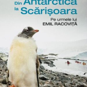 Din Antarctica la Scărișoara. Pe urmele lui Emil Racoviță