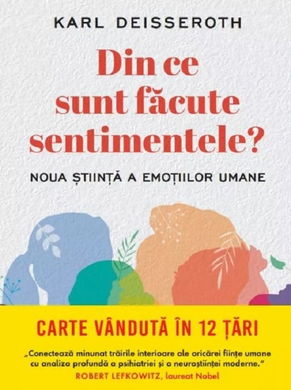 Din ce sunt facute sentimentele. Noua stiinta a emotiilor umane