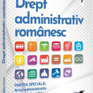 Drept administrativ romanesc. Partea speciala: Actul administrativ. Domeniul public. Contenciosul administrativ. Raspunderea administrativa