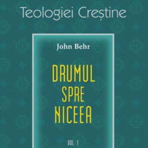 Drumul spre Niceea. Formarea Teologiei Creștine - vol. 1