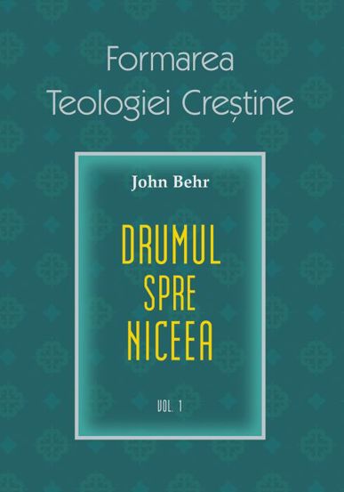 Drumul spre Niceea. Formarea Teologiei Creștine - vol. 1