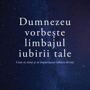 Dumnezeu vorbeste limbajul iubirii tale