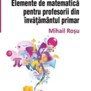 Elemente de matematica pentru profesorii din invatamantul primar. Editia a 2-a revizuita