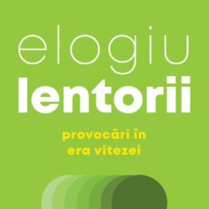 Elogiu lentorii. Provocari in era vitezei