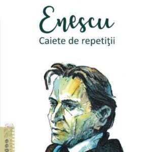 Enescu. Caiete de repetitii