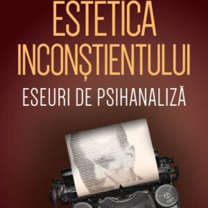 Estetica inconstientului: eseuri de psihanaliza