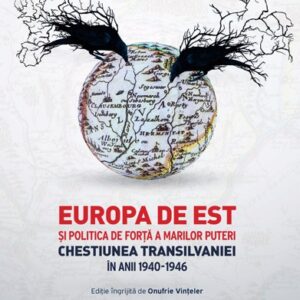 Europa de Est si politica de forta a Marilor Puteri. Chestiunea Transilvaniei in anii 1940-1946