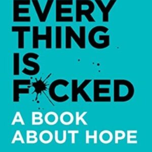 Everything Is F*cked : A Book About Hope