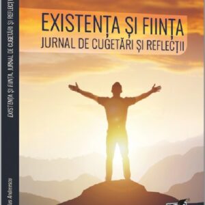 Existenta si fiinta. Jurnal de cugetari si reflectii