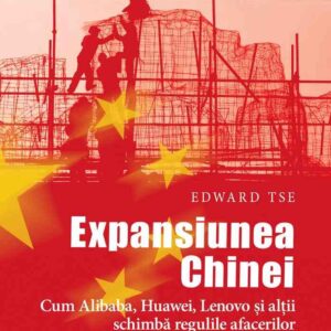 Expansiunea Chinei. Cum Alibaba Huawei Lenovo şi alţii schimbă regulile afacerilor