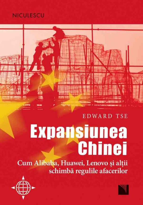 Expansiunea Chinei. Cum Alibaba Huawei Lenovo şi alţii schimbă regulile afacerilor