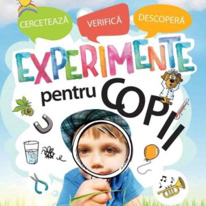 Experimente pentru copii: cercetează verifică descoperă