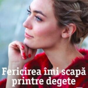 Fericirea imi scapa printre degete