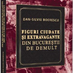 Figuri ciudate și extravagante din Bucureștii de demult