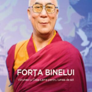 Forta binelui - Viziunea lui Dalai Lama pentru lumea de azi