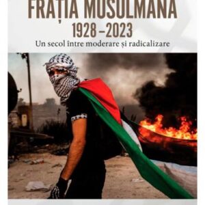 Fratia Musulmana 1928–2023. Un secol intre moderare si radicalizare