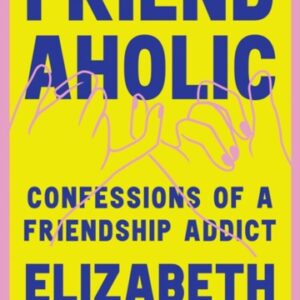 Friendaholic : Confessions of a Friendship Addict