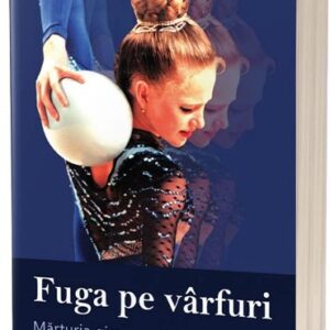 Fuga pe vârfuri. Mărturia gimnastei Iulia Moldovan