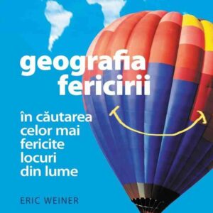 Geografia fericirii. În căutarea celor mai fericite locuri din lume