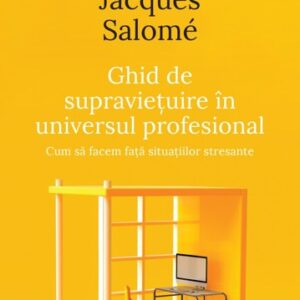 Ghid de supravietuire in universul profesional. Editia a II-a