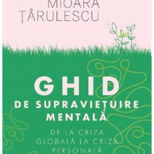 Ghid de supravietuire mentala. De la criza globala la criza personala