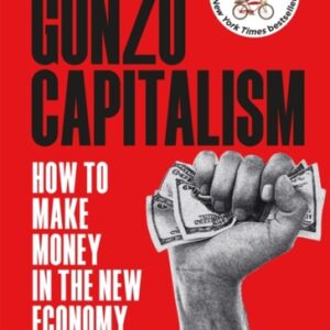 Gonzo Capitalism : How to Make Money in the New Economy