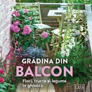 Gradina din balcon - Flori fructe si legume in ghivece