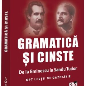 Gramatica si cinste. De la Eminescu la Sandu Tudor Opt lectii de gazetarie