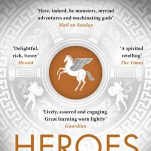 Heroes : The myths of the Ancient Greek heroes retold