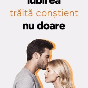 IUBIREA trăită conștient NU DOARE