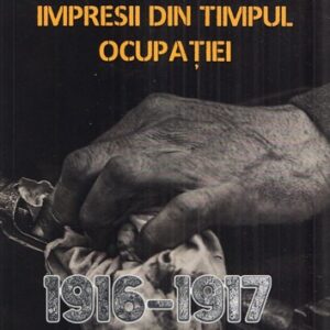 Impresii din timpul ocupatiei 1916-1917