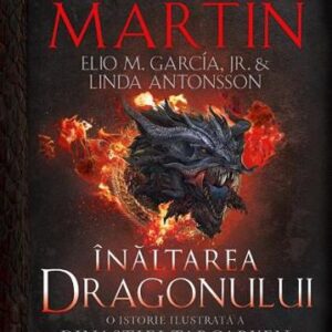 Inaltarea dragonului. O istorie ilustrata a Dinastiei Targaryen. Seria Casa Dragonului Vol.1