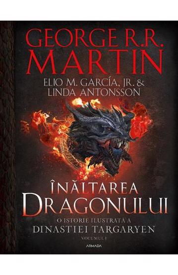 Inaltarea dragonului. O istorie ilustrata a Dinastiei Targaryen. Seria Casa Dragonului Vol.1