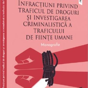 Infractiuni privind traficul de droguri si investigarea criminalistica a traficului de fiinte umane. Monografie