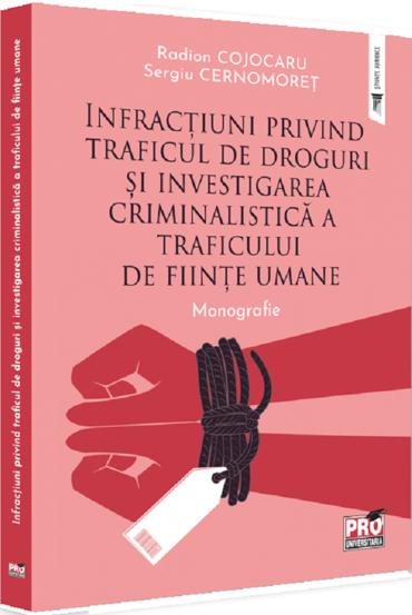 Infractiuni privind traficul de droguri si investigarea criminalistica a traficului de fiinte umane. Monografie