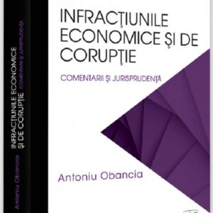 Infractiunile economice si de coruptie. Comentarii si jurisprudenta