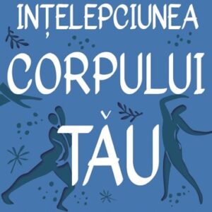 Intelepciunea corpului tau