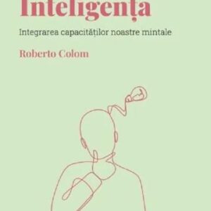 Inteligenta. Integrarea capacitatilor noastre mintale